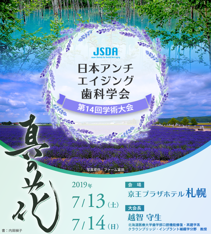 日本アンチエイジング歯科学会第14回学術大会／テーマ：真の花／会期：2019年7月13日（土）～14日（日）／会場：京王プラザホテル札幌2F・3F／大会長：越智守生（北海道医療大学歯学部口腔機能修復・再建学系クラウンブリッジ・インプラント補綴学分野　教授）