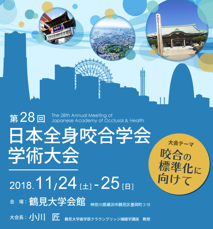 第28回日本全身咬合学会学術大会／テーマ：咬合の標準化に向けて／会期：2018年11月24日（土）～25日（日）／会場：鶴見大学会館／大会長：小川　匠（鶴見大学歯学部クラウンブリッジ補綴学講座　教授）