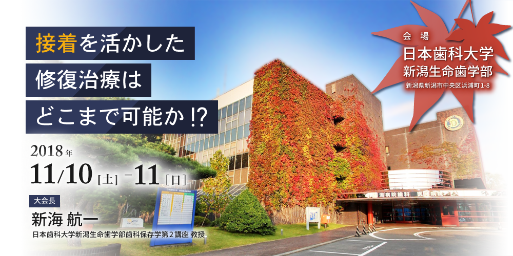 第37回日本接着歯学会学術大会 テーマ：接着を活かした修復治療はどこまで可能か！？ 会期：2018年11月10日(土)～11月11日(日) 会場：日本歯科大学新潟生命歯学部 大会長：新海航一